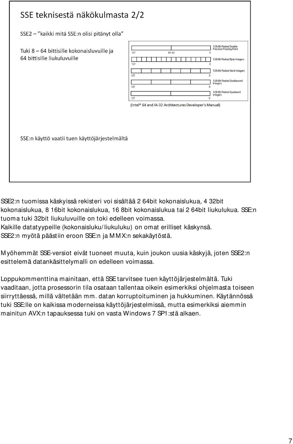 Myöhemmät SSE-versiot eivät tuoneet muuta, kuin joukon uusia käskyjä, joten SSE2:n esittelemä datankäsittelymalli on edelleen voimassa.