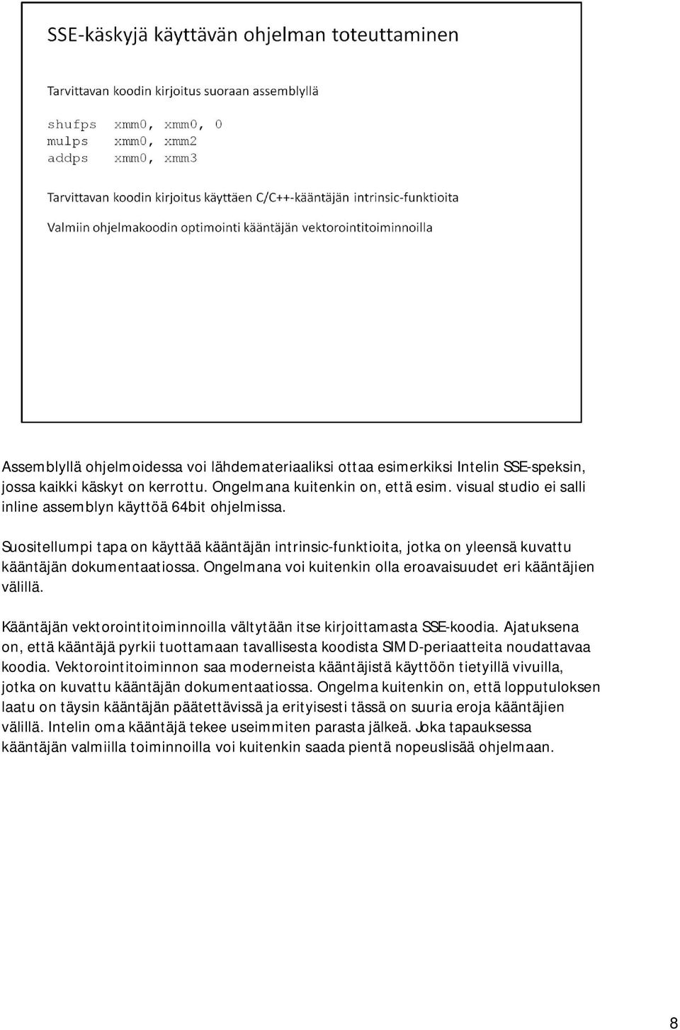 Ongelmana voi kuitenkin olla eroavaisuudet eri kääntäjien välillä. Kääntäjän vektorointitoiminnoilla vältytään itse kirjoittamasta SSE-koodia.