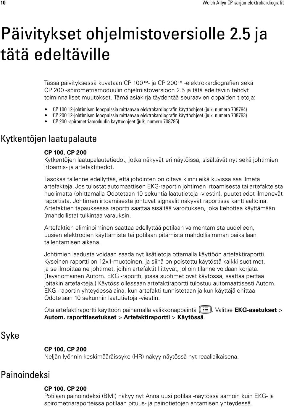 Tämä asiakirja täydentää seuraavien oppaiden tietoja: CP 100 12-johtimisen lepopulssia mittaavan elektrokardiografin käyttöohjeet (julk.