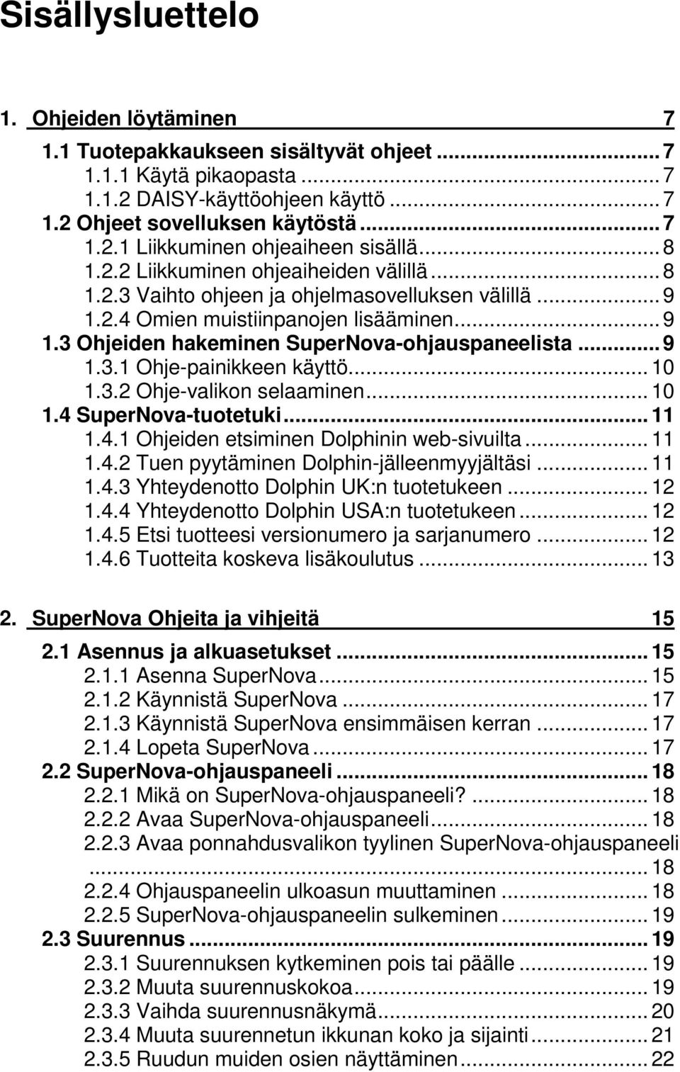 .. 9 1.3.1 Ohje-painikkeen käyttö... 10 1.3.2 Ohje-valikon selaaminen... 10 1.4 SuperNova-tuotetuki... 11 1.4.1 Ohjeiden etsiminen Dolphinin web-sivuilta... 11 1.4.2 Tuen pyytäminen Dolphin-jälleenmyyjältäsi.