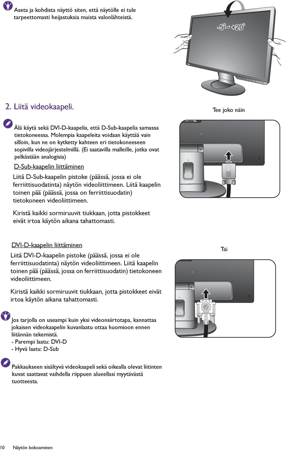 Molempia kaapeleita voidaan käyttää vain silloin, kun ne on kytketty kahteen eri tietokoneeseen sopivilla videojärjestelmillä.