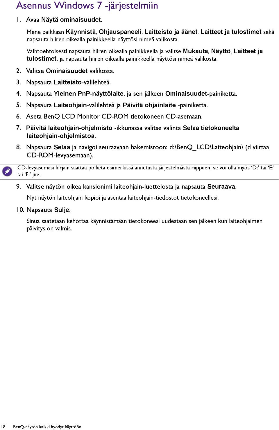 Vaihtoehtoisesti napsauta hiiren oikealla painikkeella ja valitse Mukauta, Näyttö, Laitteet ja tulostimet, ja napsauta hiiren oikealla painikkeella näyttösi nimeä valikosta. 2.