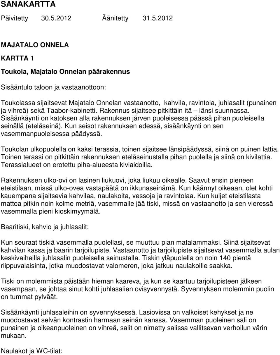 2012 MAJATALO ONNELA KARTTA 1 Toukola, Majatalo Onnelan päärakennus Sisääntulo taloon ja vastaanottoon: Toukolassa sijaitsevat Majatalo Onnelan vastaanotto, kahvila, ravintola, juhlasalit (punainen