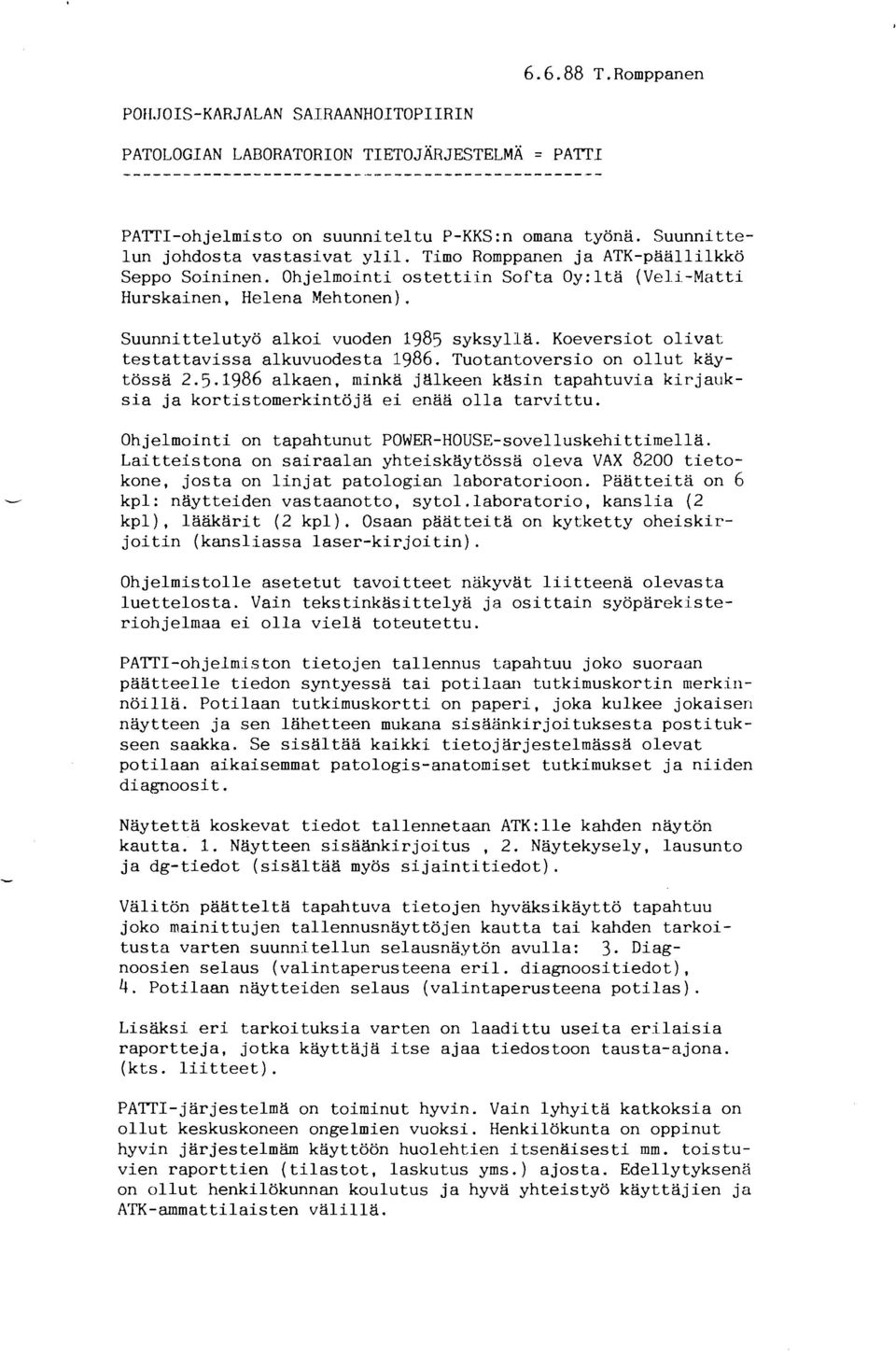 Koeversiot olivat testattavissa alkuvuodesta 1986. Tuotantoversio on ollut kaytössä 2.5.1986 alkaen, minkä jtilkeen ktisin tapahtuvia kirjaliksia ja kortistomerkintöjti ei enää olla tarvittu.