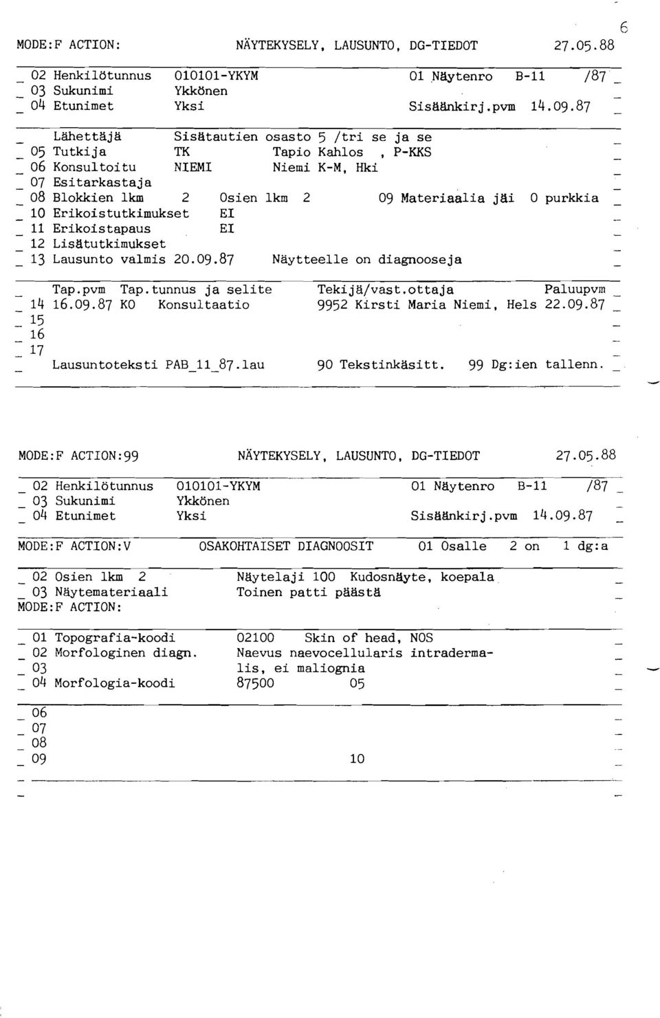 Erikoistutkimukset EI 11 Erikoistapaus EI 12 Listitutkimukset 13 Lausunto valmis 20.09.87 Näytteelle on diagnooseja Tap.pvm Tap.tunnus ja selite ~eki ja/vas t. otta ja Paluupvrn 14 16.09.87 KO Konsultaatio 9952 Kirsti Maria Niemi, Hels 22.