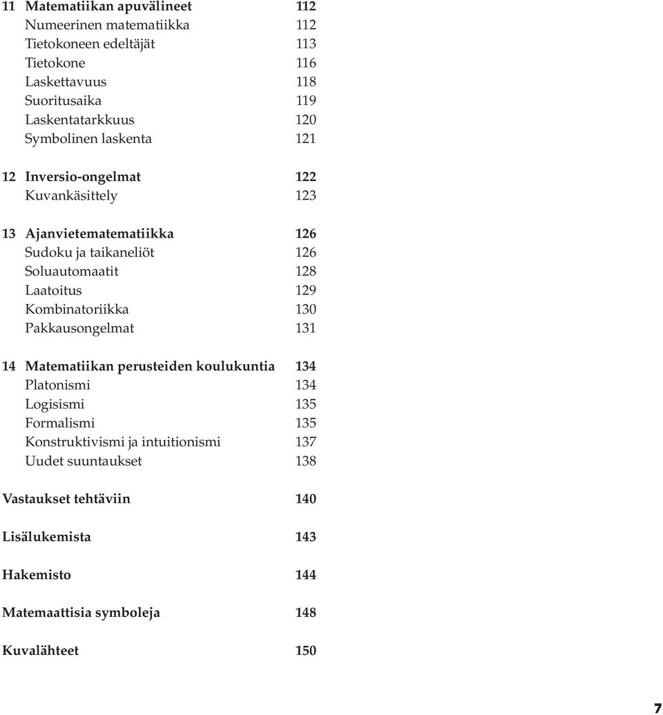 Soluautomaatit 128 Laatoitus 129 Kombinatoriikka 130 Pakkausongelmat 131 14 Matematiikan perusteiden koulukuntia 134 Platonismi 134 Logisismi 135