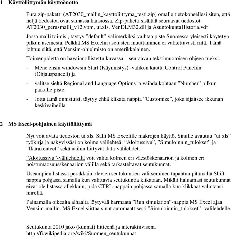 vdf Jossa malli toimisi, täytyy default välimerkiksi vaihtaa piste Suomessa yleisesti käytetyn pilkun asemesta. Pelkkä MS Excelin asetusten muuttaminen ei valitettavasti riitä.