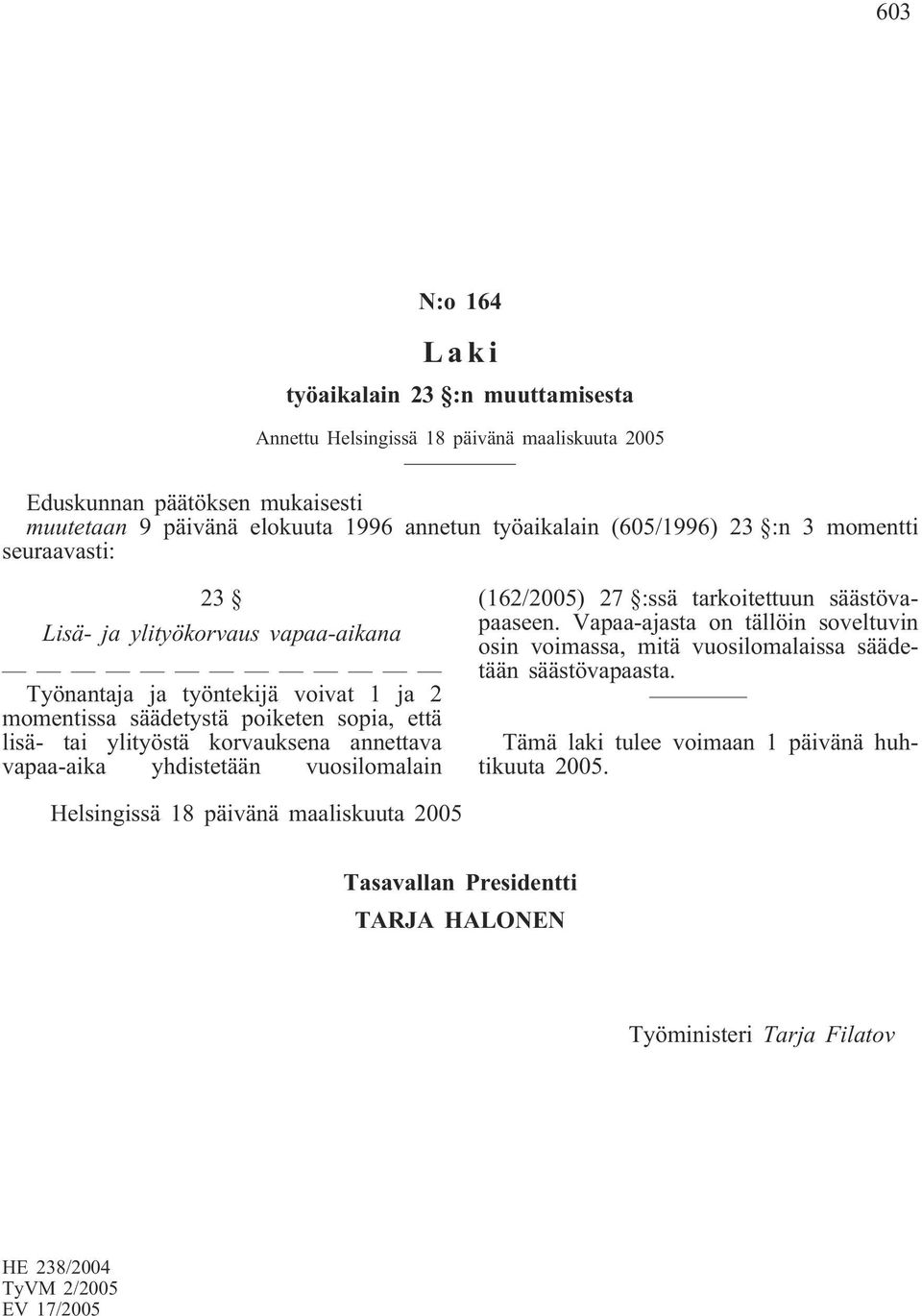 korvauksena annettava vapaa-aika yhdistetään vuosilomalain (162/2005) 27 :ssä tarkoitettuun säästövapaaseen.