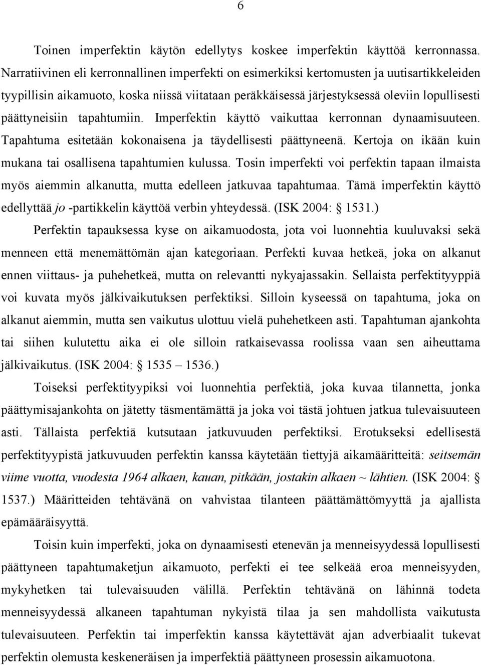 päättyneisiin tapahtumiin. Imperfektin käyttö vaikuttaa kerronnan dynaamisuuteen. Tapahtuma esitetään kokonaisena ja täydellisesti päättyneenä.