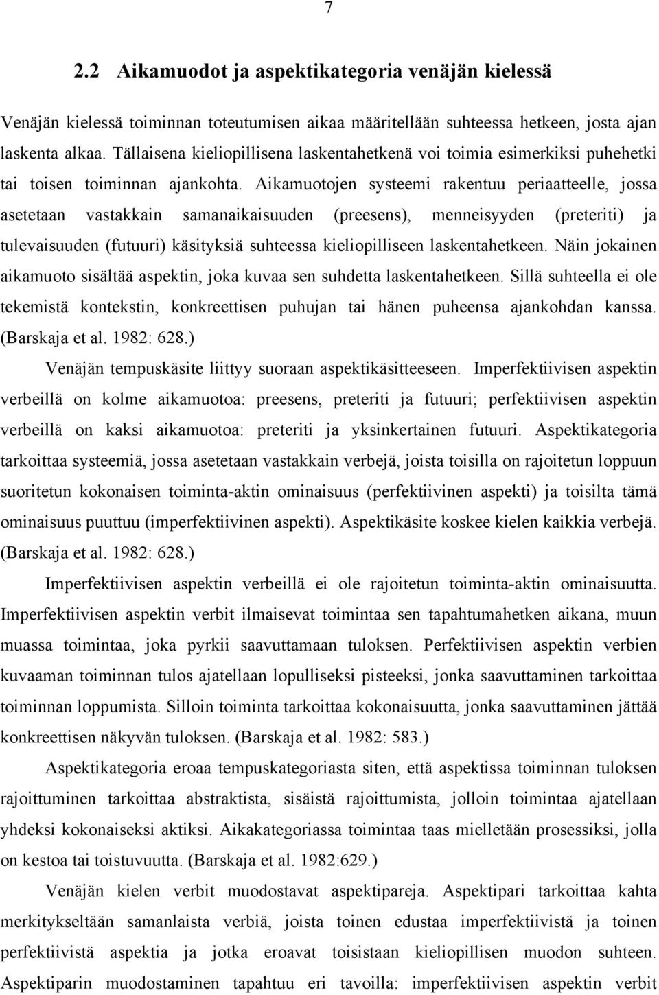 Aikamuotojen systeemi rakentuu periaatteelle, jossa asetetaan vastakkain samanaikaisuuden (preesens), menneisyyden (preteriti) ja tulevaisuuden (futuuri) käsityksiä suhteessa kieliopilliseen