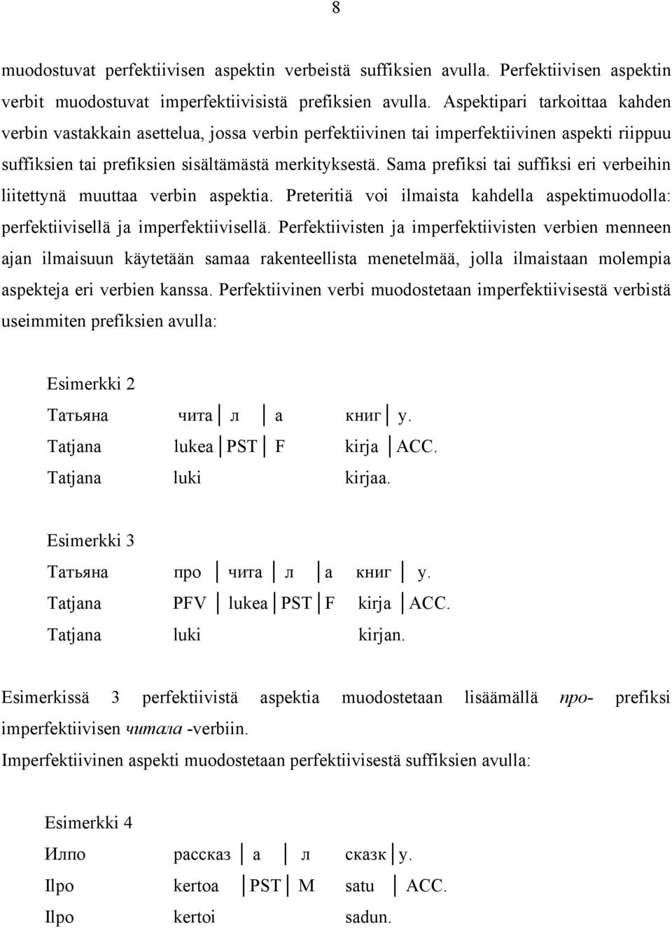 Sama prefiksi tai suffiksi eri verbeihin liitettynä muuttaa verbin aspektia. Preteritiä voi ilmaista kahdella aspektimuodolla: perfektiivisellä ja imperfektiivisellä.