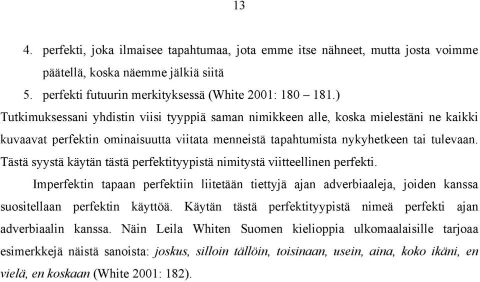 Tästä syystä käytän tästä perfektityypistä nimitystä viitteellinen perfekti. Imperfektin tapaan perfektiin liitetään tiettyjä ajan adverbiaaleja, joiden kanssa suositellaan perfektin käyttöä.