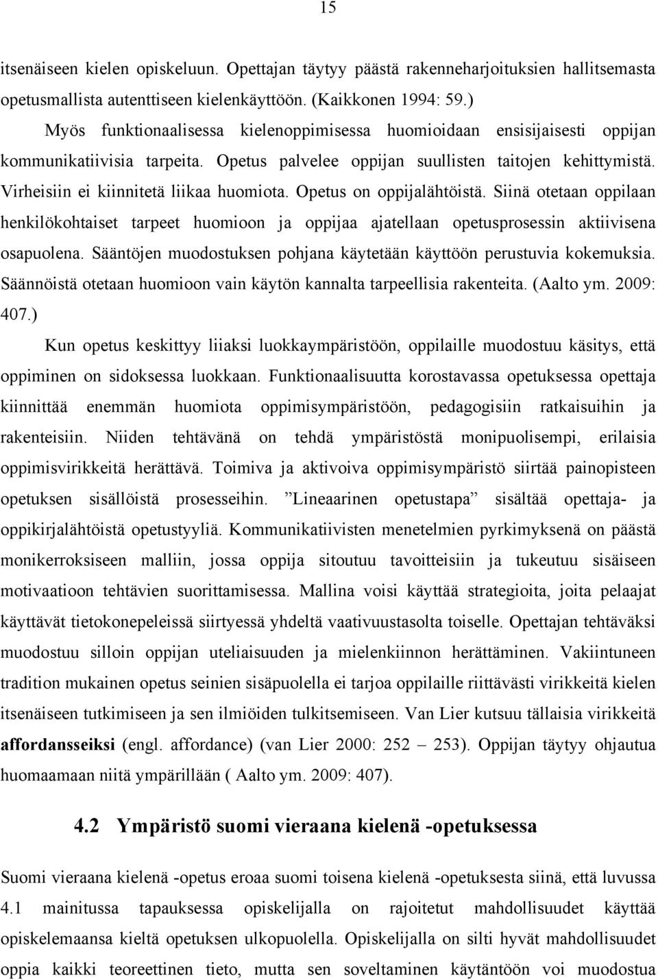 Virheisiin ei kiinnitetä liikaa huomiota. Opetus on oppijalähtöistä. Siinä otetaan oppilaan henkilökohtaiset tarpeet huomioon ja oppijaa ajatellaan opetusprosessin aktiivisena osapuolena.