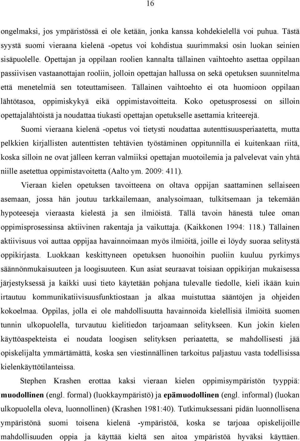 toteuttamiseen. Tällainen vaihtoehto ei ota huomioon oppilaan lähtötasoa, oppimiskykyä eikä oppimistavoitteita.