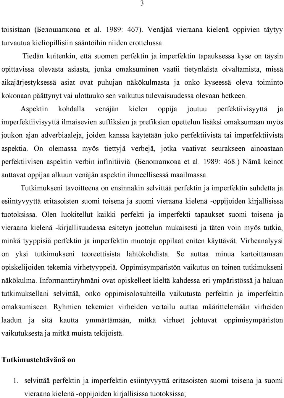 puhujan näkökulmasta ja onko kyseessä oleva toiminto kokonaan päättynyt vai ulottuuko sen vaikutus tulevaisuudessa olevaan hetkeen.