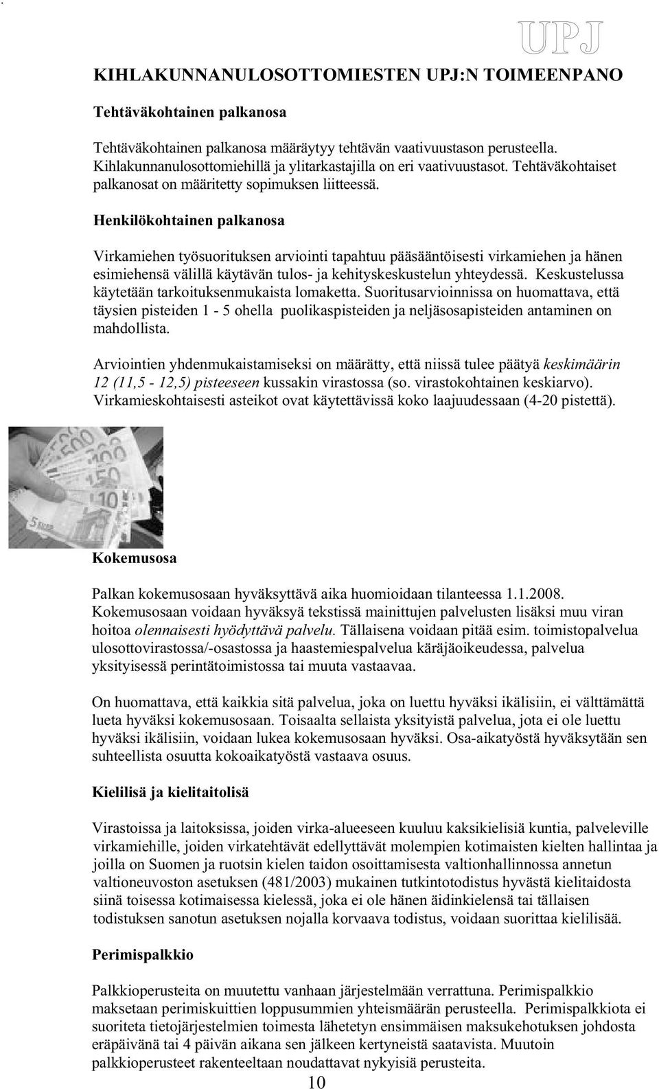 Henkilökohtainen palkanosa Virkamiehen työsuorituksen arviointi tapahtuu pääsääntöisesti virkamiehen ja hänen esimiehensä välillä käytävän tulos- ja kehityskeskustelun yhteydessä.