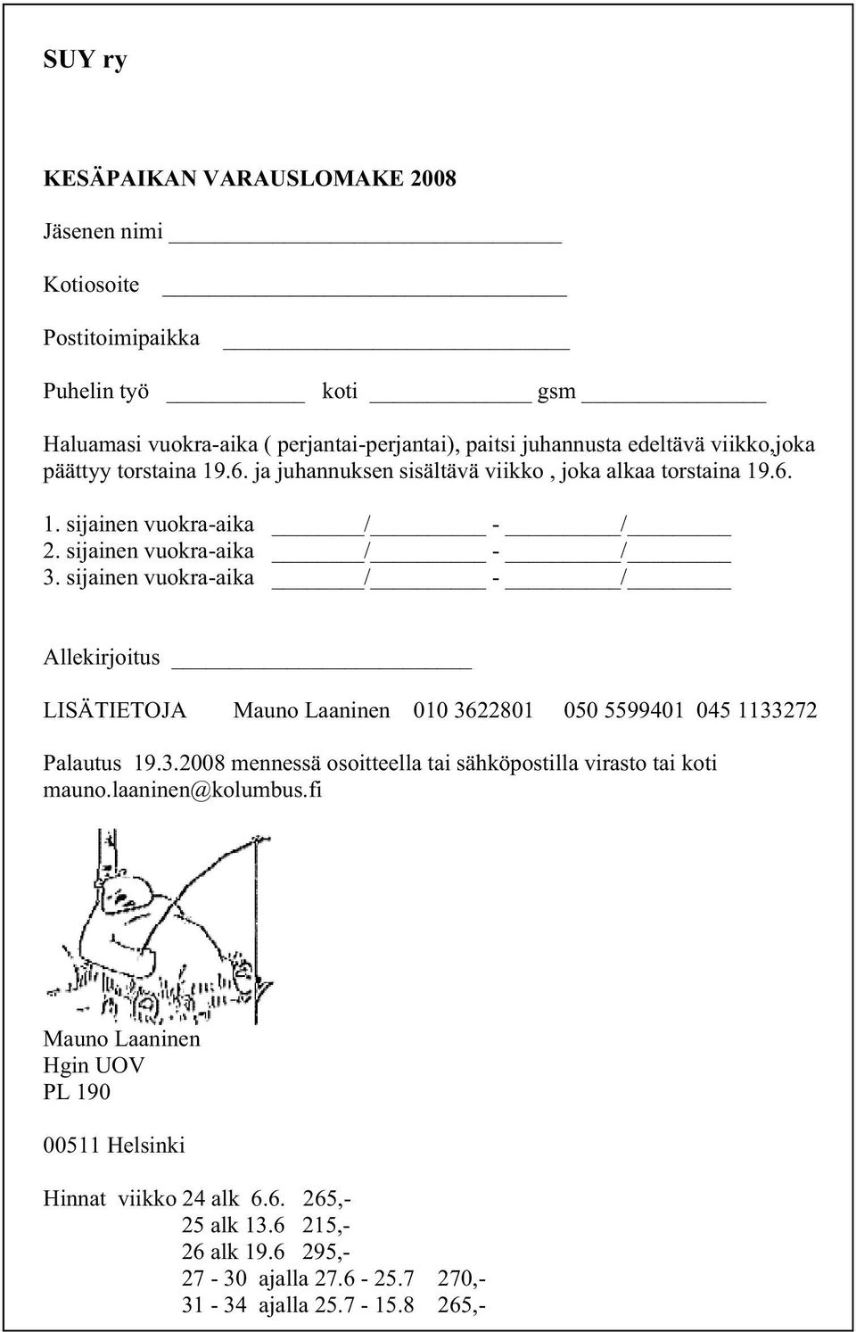 sijainen vuokra-aika / - / Allekirjoitus LISÄTIETOJA Mauno Laaninen 010 3622801 050 5599401 045 1133272 Palautus 19.3.2008 mennessä osoitteella tai sähköpostilla virasto tai koti mauno.