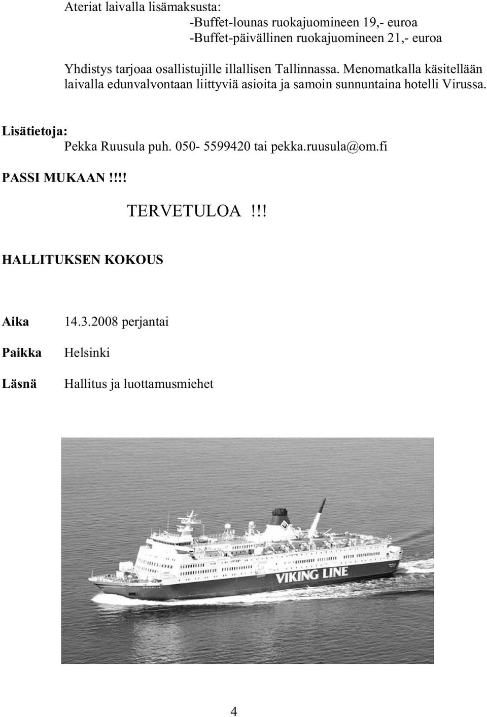 Menomatkalla käsitellään laivalla edunvalvontaan liittyviä asioita ja samoin sunnuntaina hotelli Virussa.