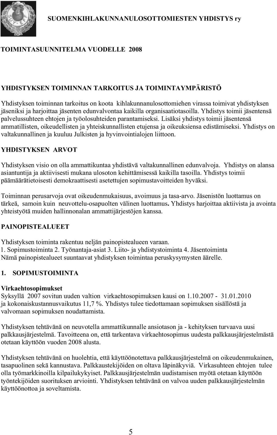 Lisäksi yhdistys toimii jäsentensä ammatillisten, oikeudellisten ja yhteiskunnallisten etujensa ja oikeuksiensa edistämiseksi.