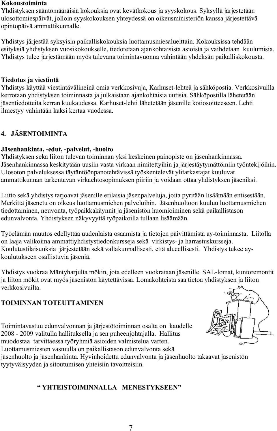 Yhdistys järjestää syksyisin paikalliskokouksia luottamusmiesalueittain. Kokouksissa tehdään esityksiä yhdistyksen vuosikokoukselle, tiedotetaan ajankohtaisista asioista ja vaihdetaan kuulumisia.