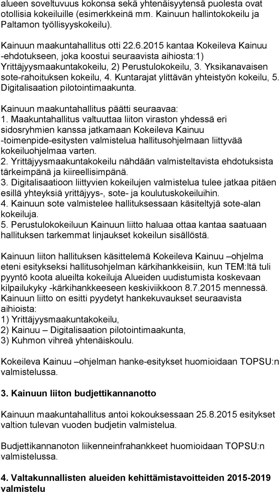 Kuntarajat ylittävän yhteistyön kokeilu, 5. Digitalisaation pilotointimaakunta. Kainuun maakuntahallitus päätti seuraavaa: 1.