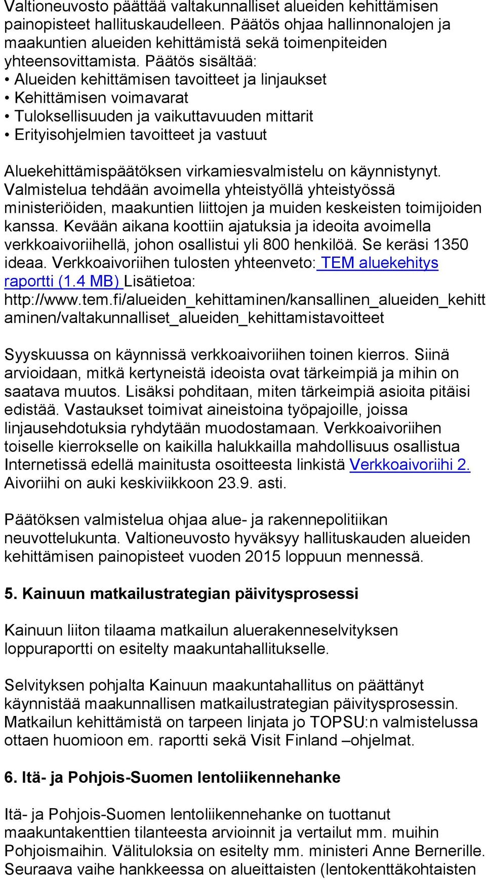 virkamiesvalmistelu on käynnistynyt. Valmistelua tehdään avoimella yhteistyöllä yhteistyössä ministeriöiden, maakuntien liittojen ja muiden keskeisten toimijoiden kanssa.
