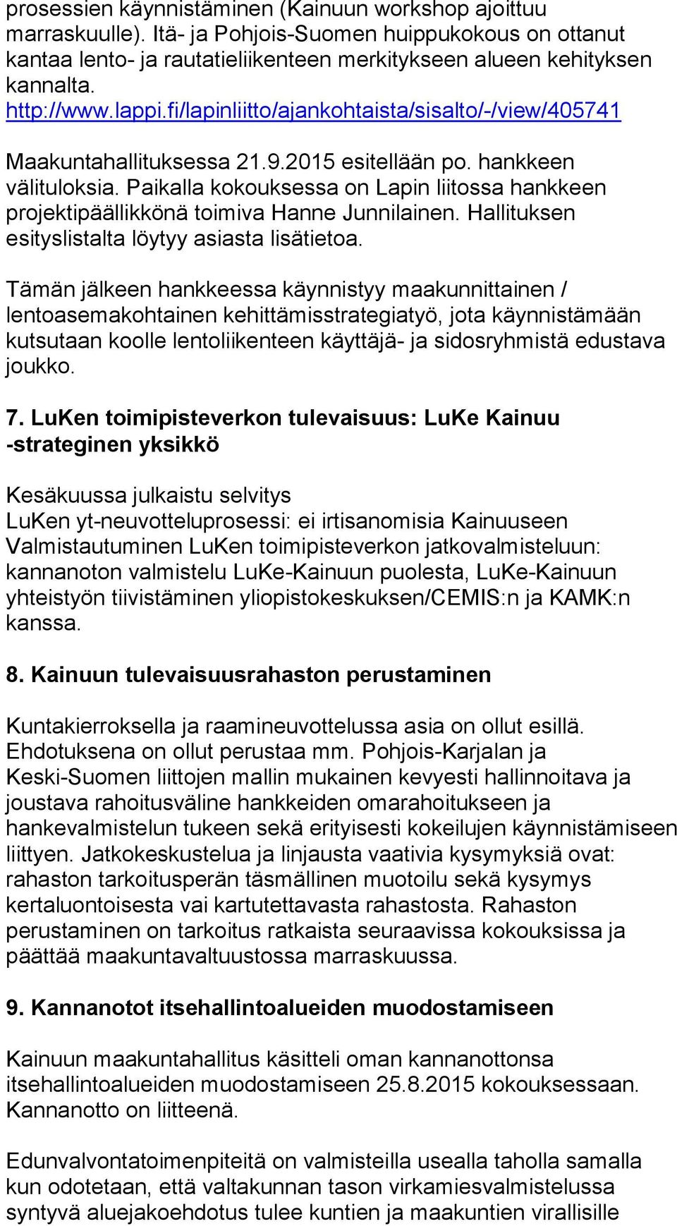 Paikalla kokouksessa on Lapin liitossa hankkeen projektipäällikkönä toimiva Hanne Junnilainen. Hallituksen esityslistalta löytyy asiasta lisätietoa.