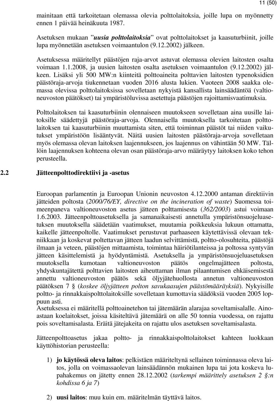 Asetuksessa määritellyt päästöjen raja-arvot astuvat olemassa olevien laitosten osalta voimaan 1.1.2008, ja uusien laitosten osalta asetuksen voimaantulon (9.12.2002) jälkeen.