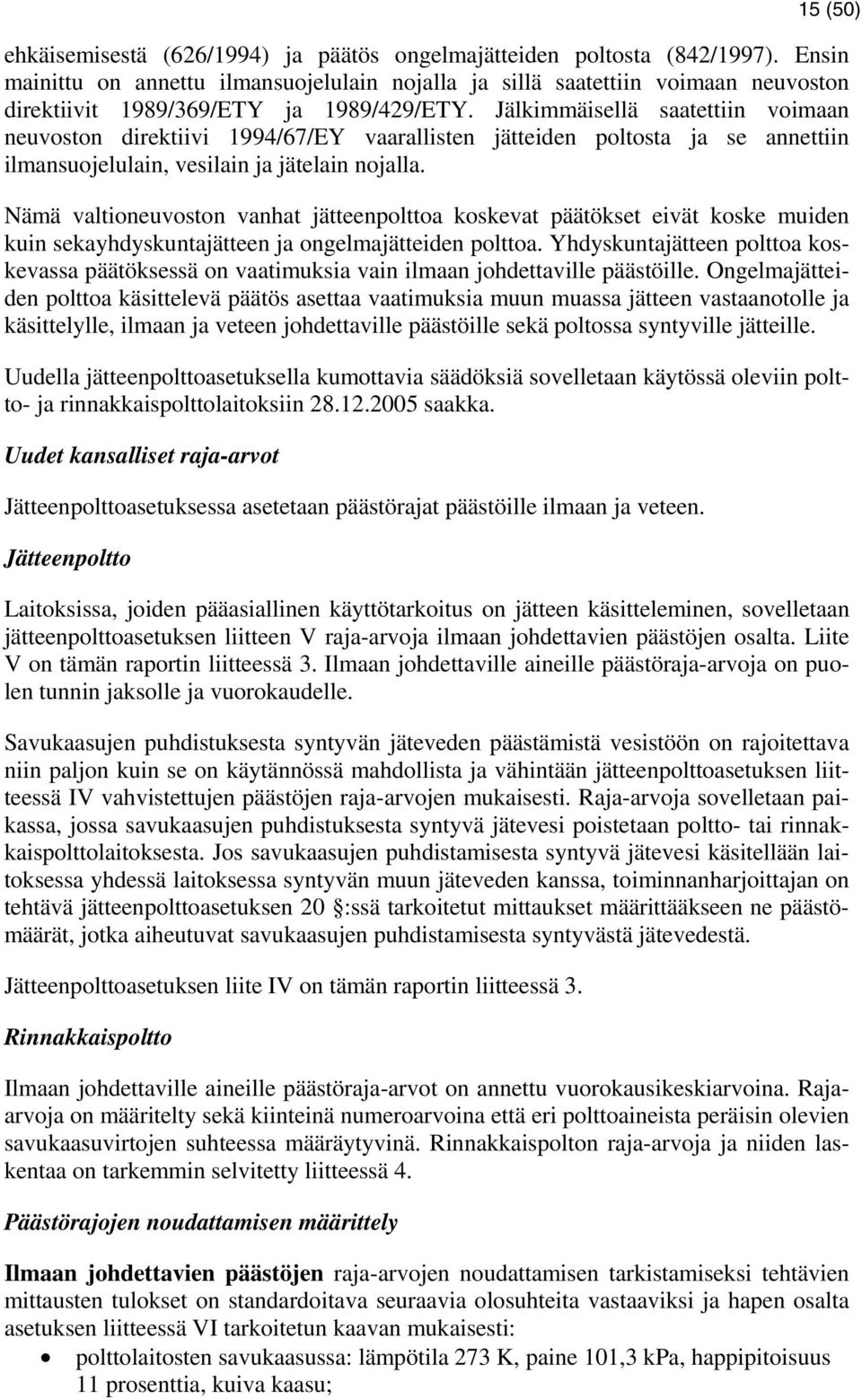 Jälkimmäisellä saatettiin voimaan neuvoston direktiivi 1994/67/EY vaarallisten jätteiden poltosta ja se annettiin ilmansuojelulain, vesilain ja jätelain nojalla.