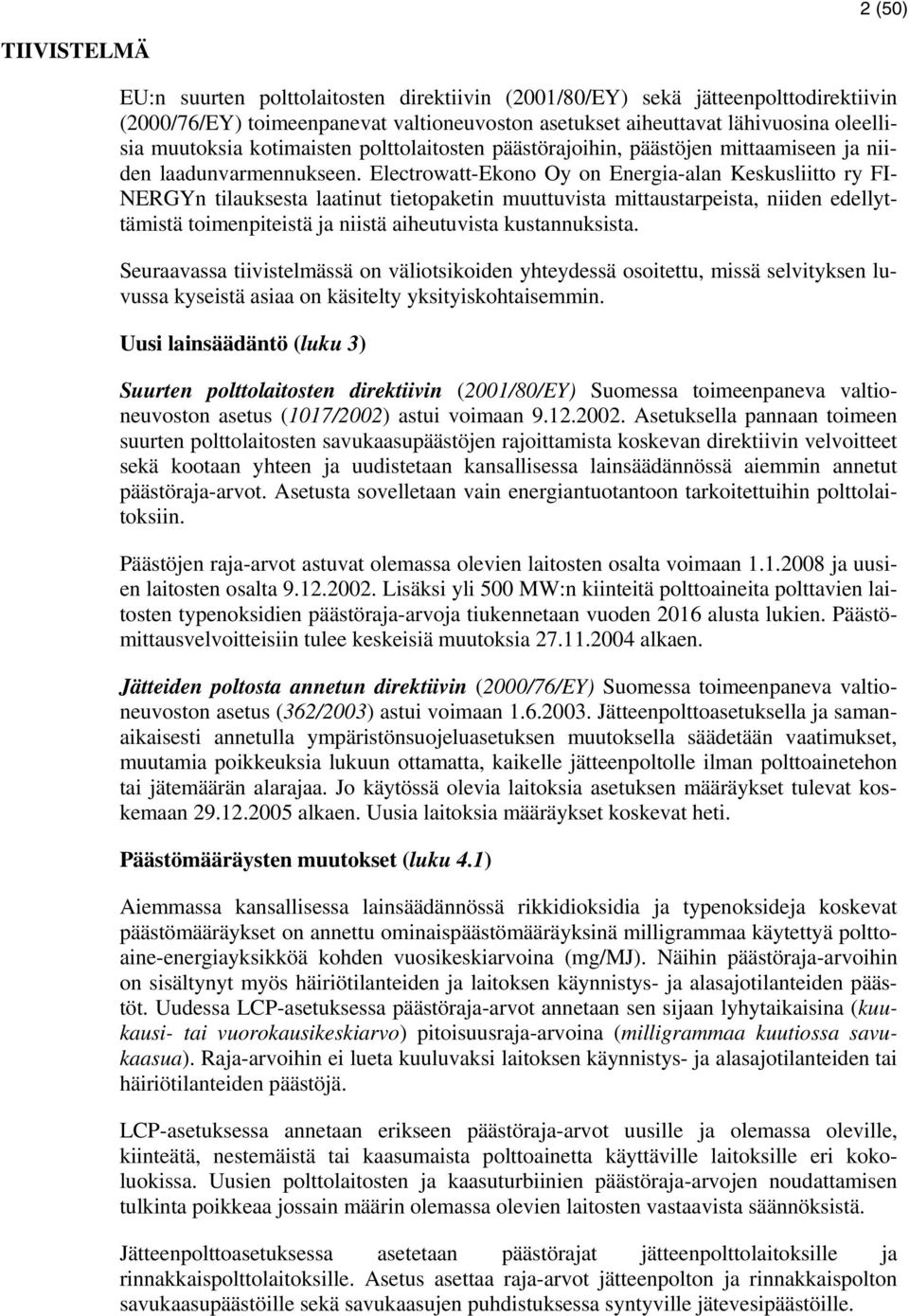 Electrowatt-Ekono Oy on Energia-alan Keskusliitto ry FI- NERGYn tilauksesta laatinut tietopaketin muuttuvista mittaustarpeista, niiden edellyttämistä toimenpiteistä ja niistä aiheutuvista