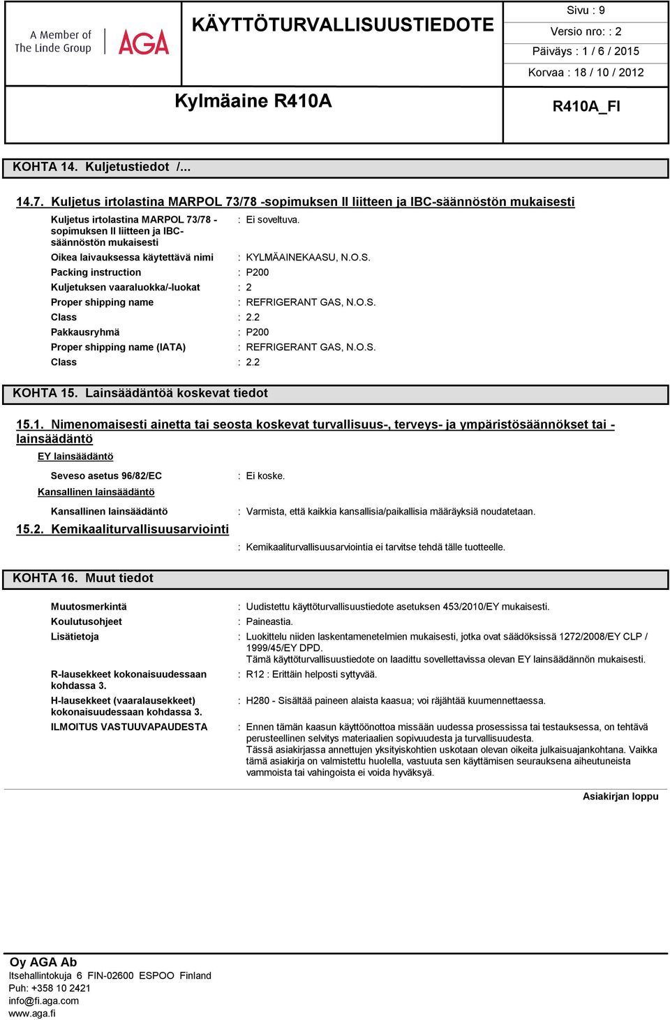 käytettävä nimi Packing instruction Kuljetuksen vaaraluokka/-luokat : 2 Proper shipping name : KYLMÄAINEKAASU, N.O.S. : P200 Class : 2.2 Pakkausryhmä Proper shipping name (IATA) : REFRIGERANT GAS, N.