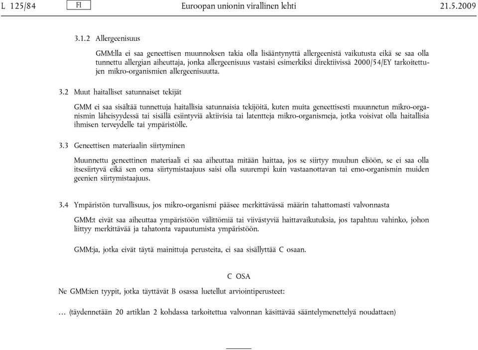 2 Muut haitalliset satunnaiset tekijät GMM ei saa sisältää tunnettuja haitallisia satunnaisia tekijöitä, kuten muita geneettisesti muunnetun mikro-organismin läheisyydessä tai sisällä esiintyviä