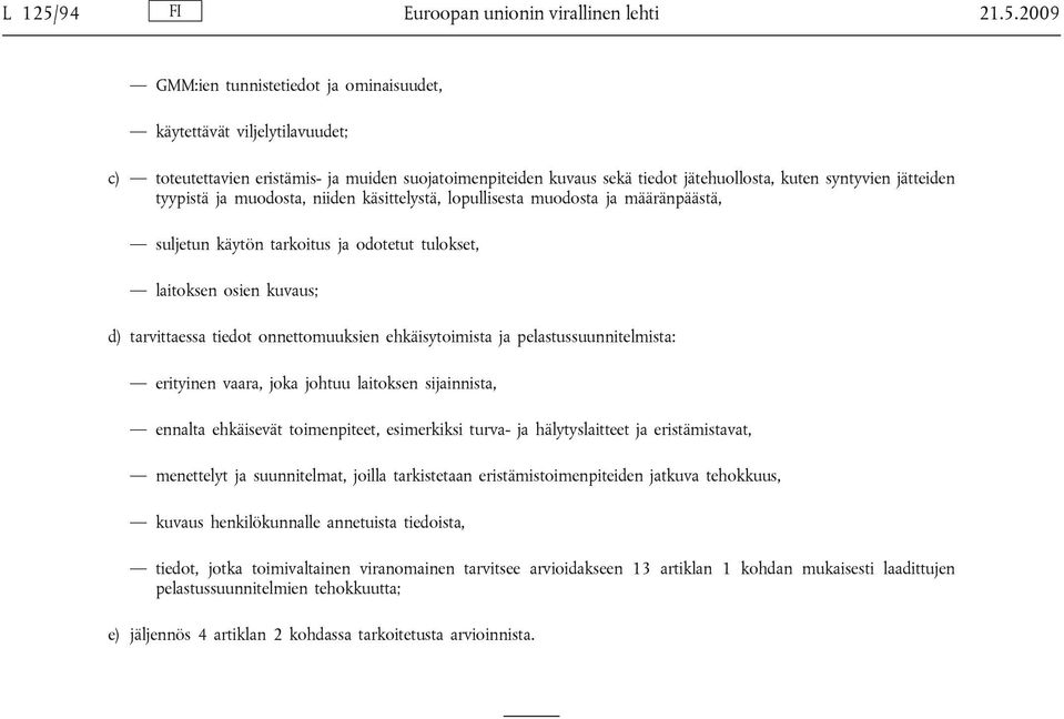 2009 GMM:ien tunnistetiedot ja ominaisuudet, käytettävät viljelytilavuudet; c) toteutettavien eristämis- ja muiden suojatoimenpiteiden kuvaus sekä tiedot jätehuollosta, kuten syntyvien jätteiden