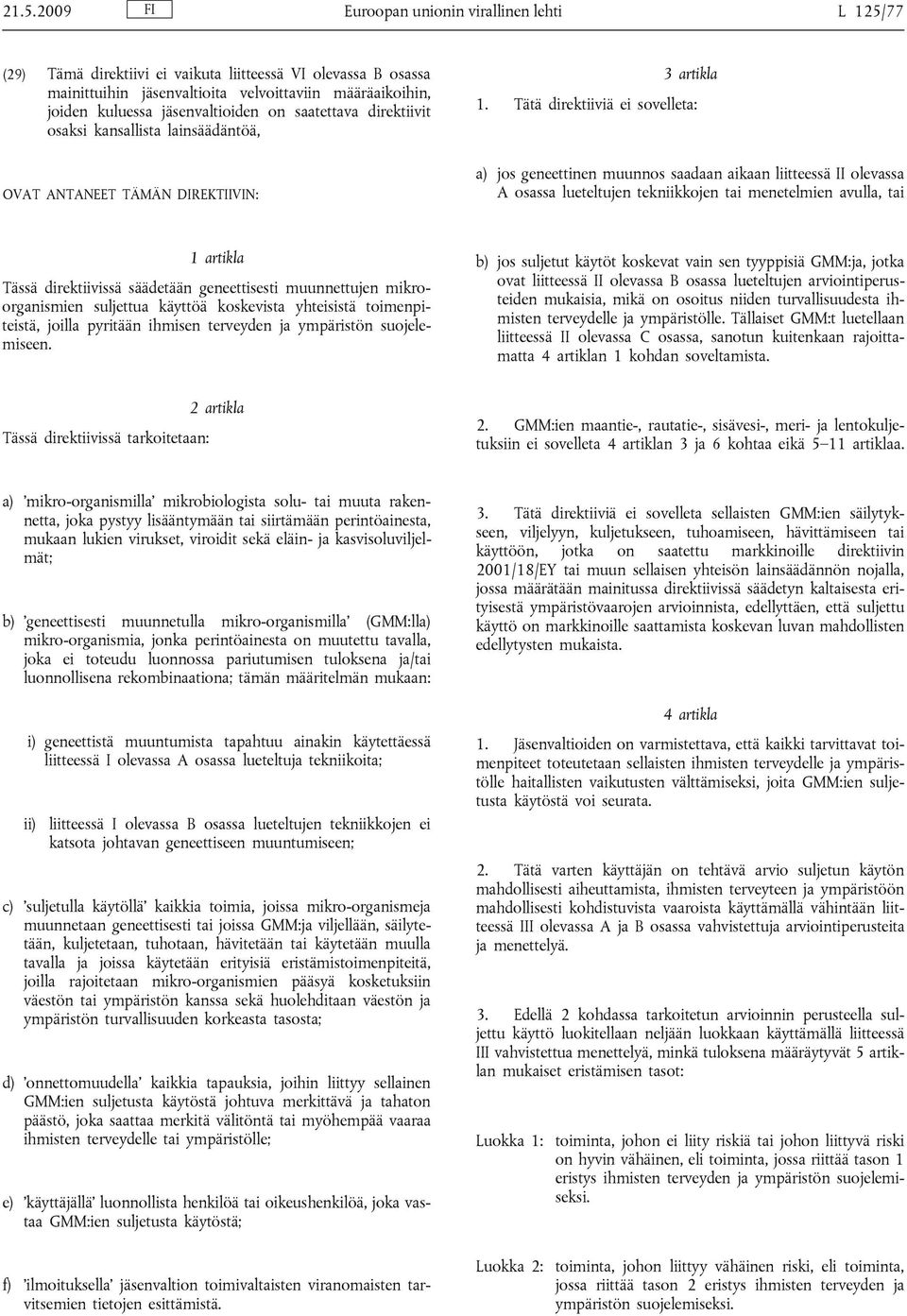 Tätä direktiiviä ei sovelleta: a) jos geneettinen muunnos saadaan aikaan liitteessä II olevassa A osassa lueteltujen tekniikkojen tai menetelmien avulla, tai 1 artikla Tässä direktiivissä säädetään