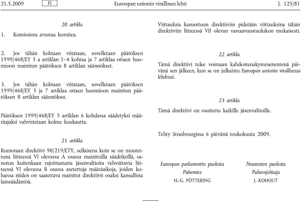 Jos tähän kohtaan viitataan, sovelletaan päätöksen 1999/468/EY 5 a artiklan 1 4 kohtaa ja 7 artiklaa ottaen huomioon mainitun päätöksen 8 artiklan säännökset. 3.