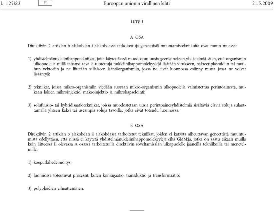 2009 LIITE I A OSA Direktiivin 2 artiklan b alakohdan i alakohdassa tarkoitettuja geneettisiä muuntamistekniikoita ovat muun muassa: 1) yhdistelmänukleiinihappotekniikat, joita käytettäessä muodostuu