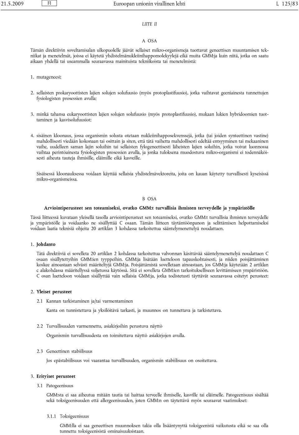 mutageneesi; 2. sellaisten prokaryoottisten lajien solujen solufuusio (myös protoplastifuusio), jotka vaihtavat geeniainesta tunnettujen fysiologisten prosessien avulla; 3.