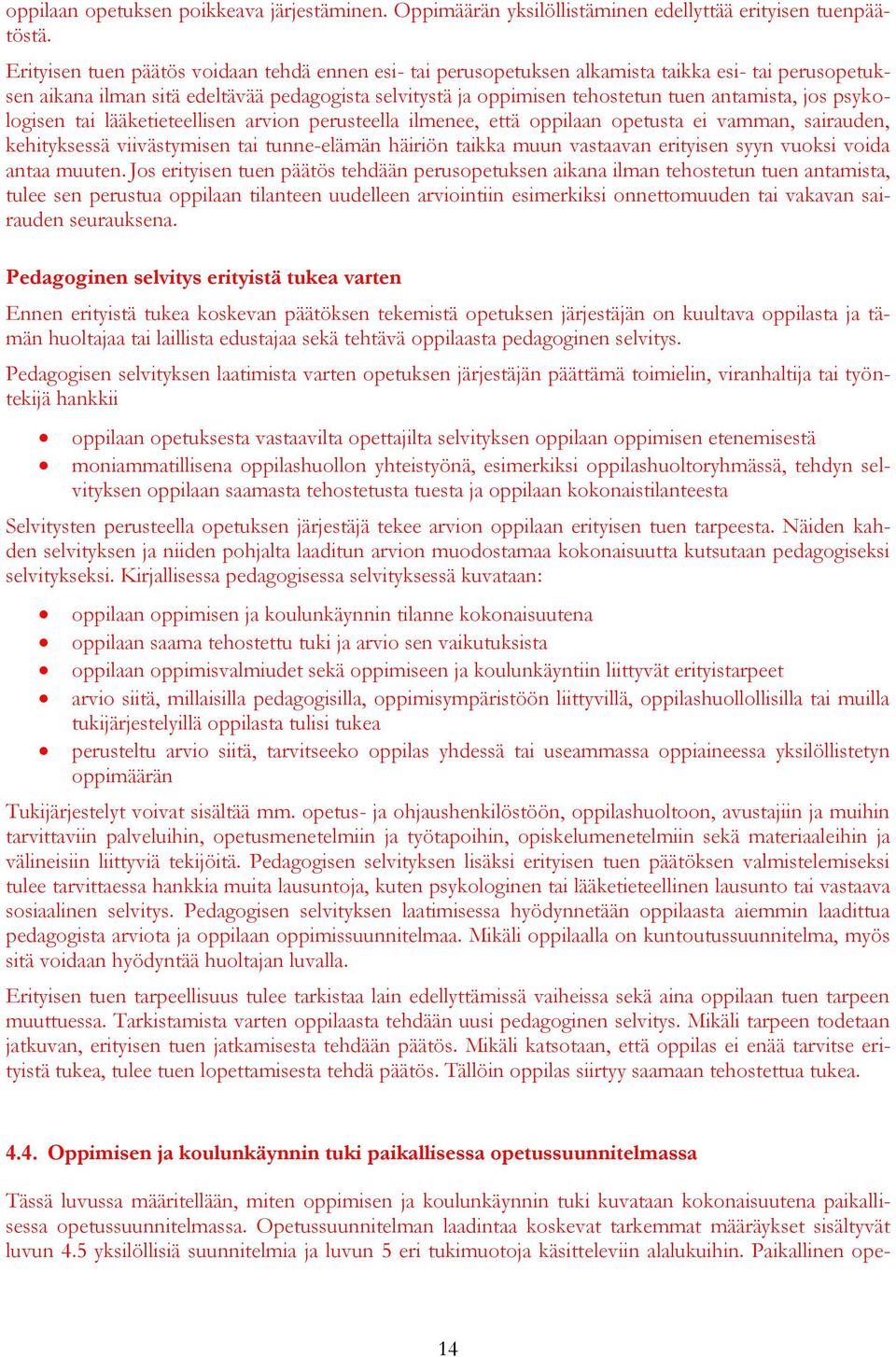 jos psykologisen tai lääketieteellisen arvion perusteella ilmenee, että oppilaan opetusta ei vamman, sairauden, kehityksessä viivästymisen tai tunne-elämän häiriön taikka muun vastaavan erityisen