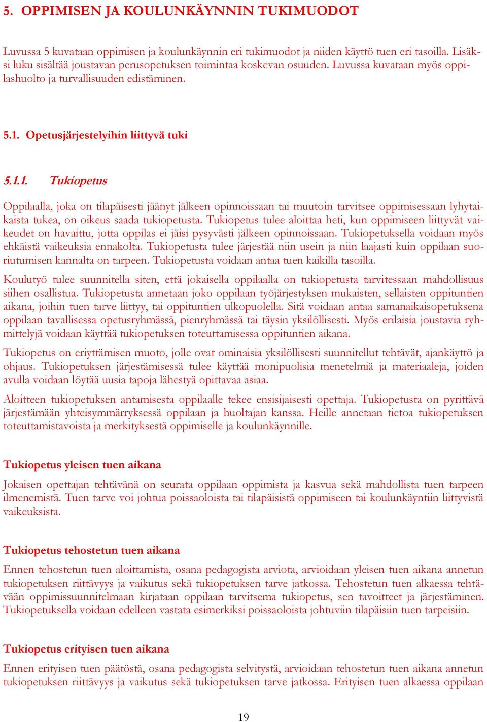 Opetusjärjestelyihin liittyvä tuki 5.1.1. Tukiopetus Oppilaalla, joka on tilapäisesti jäänyt jälkeen opinnoissaan tai muutoin tarvitsee oppimisessaan lyhytaikaista tukea, on oikeus saada tukiopetusta.