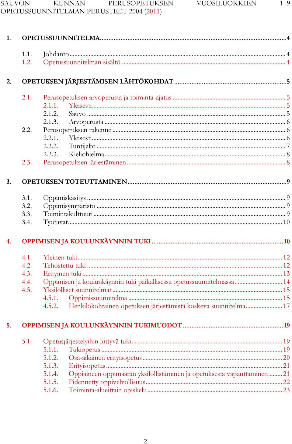 .. 7 2.2.3. Kieliohjelma... 8 2.3. Perusopetuksen järjestäminen... 8 3. OPETUKSEN TOTEUTTAMINEN... 9 3.1. Oppimiskäsitys... 9 3.2. Oppimisympäristö... 9 3.3. Toimintakulttuuri... 9 3.4. Työtavat.