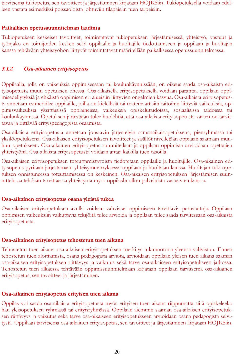 huoltajille tiedottamiseen ja oppilaan ja huoltajan kanssa tehtävään yhteistyöhön liittyvät toimintatavat määritellään paikallisessa opetussuunnitelmassa. 5.1.2.