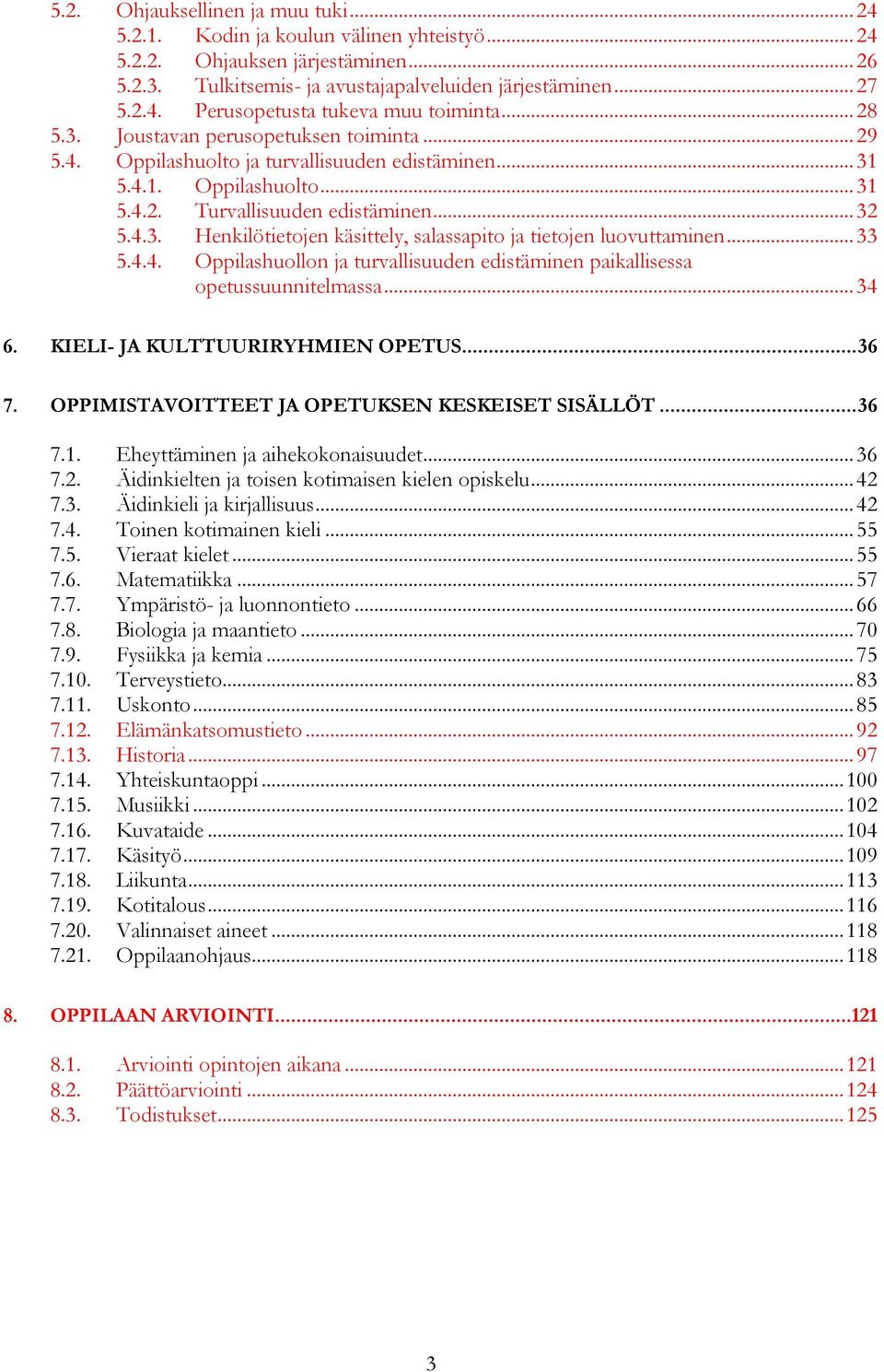 .. 33 5.4.4. huollon ja turvallisuuden edistäminen paikallisessa opetussuunnitelmassa... 34 6. KIELI- JA KULTTUURIRYHMIEN OPETUS... 36 7. OPPIMISTAVOITTEET JA OPETUKSEN KESKEISET SISÄLLÖT... 36 7.1.