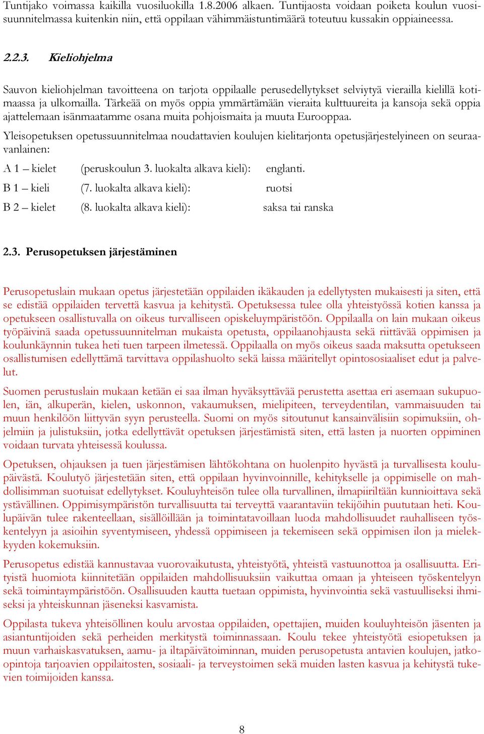 Tärkeää on myös oppia ymmärtämään vieraita kulttuureita ja kansoja sekä oppia ajattelemaan isänmaatamme osana muita pohjoismaita ja muuta Eurooppaa.