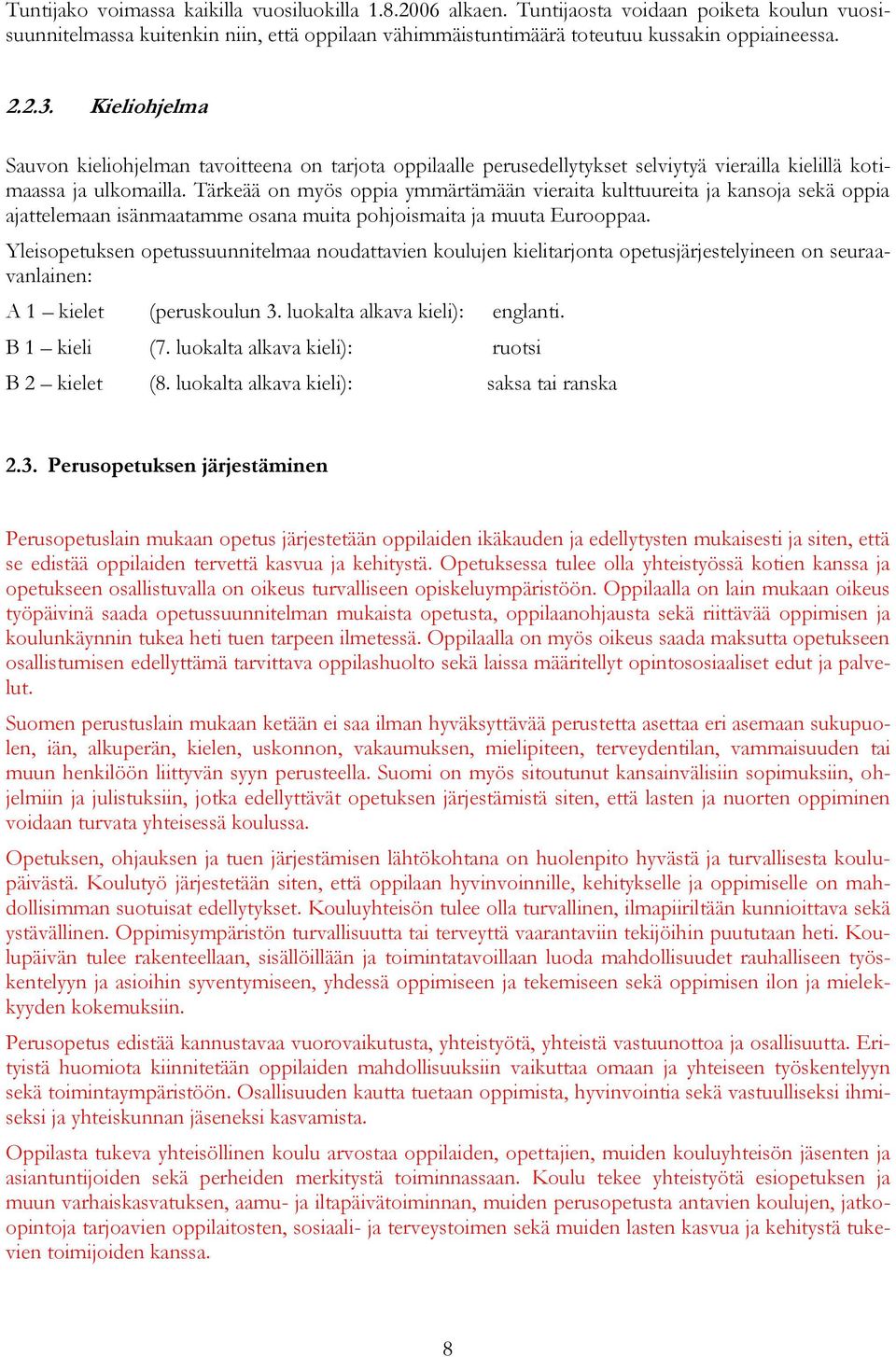 Tärkeää on myös oppia ymmärtämään vieraita kulttuureita ja kansoja sekä oppia ajattelemaan isänmaatamme osana muita pohjoismaita ja muuta Eurooppaa.