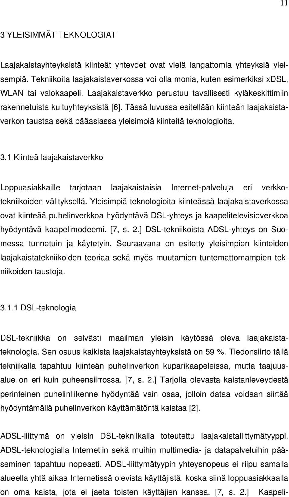 Tässä luvussa esitellään kiinteän laajakaistaverkon taustaa sekä pääasiassa yleisimpiä kiinteitä teknologioita. 3.