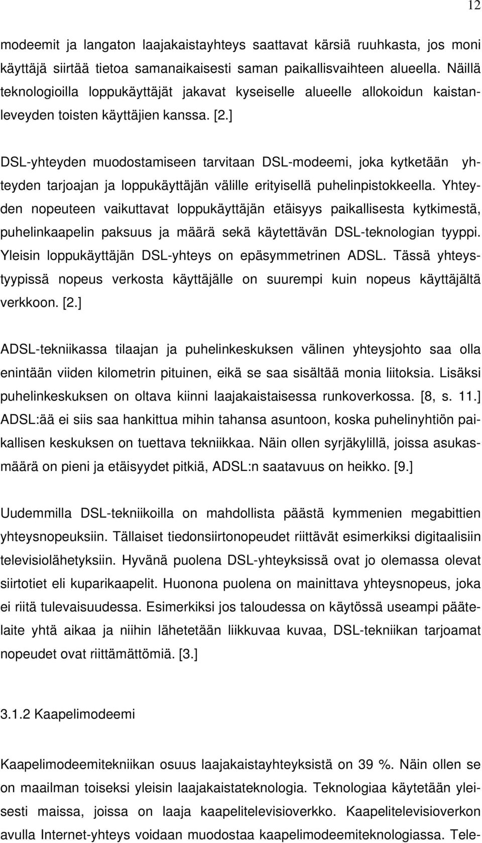 ] DSL-yhteyden muodostamiseen tarvitaan DSL-modeemi, joka kytketään yhteyden tarjoajan ja loppukäyttäjän välille erityisellä puhelinpistokkeella.