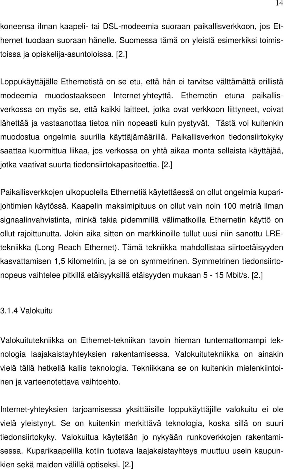 Ethernetin etuna paikallisverkossa on myös se, että kaikki laitteet, jotka ovat verkkoon liittyneet, voivat lähettää ja vastaanottaa tietoa niin nopeasti kuin pystyvät.