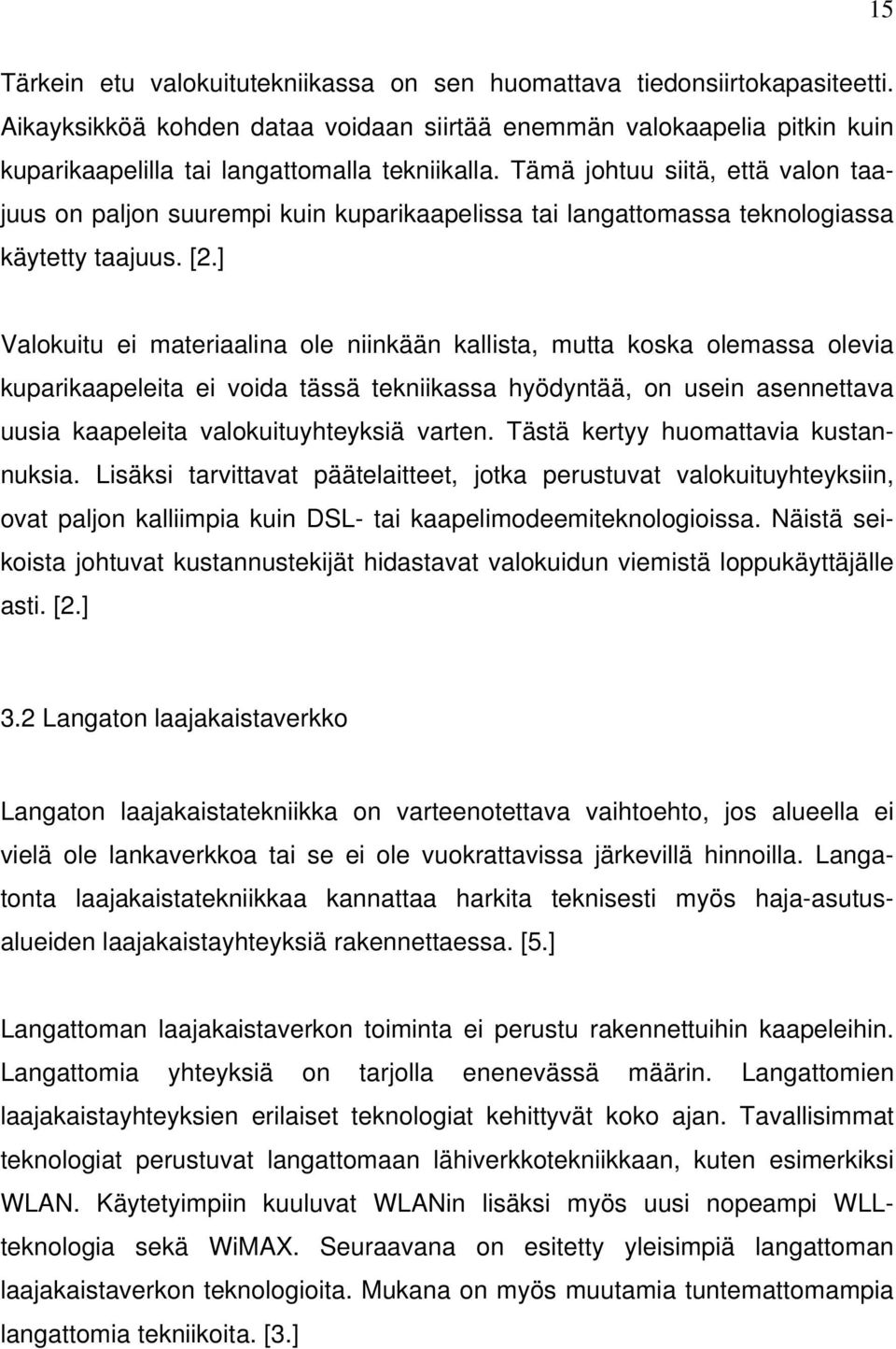 Tämä johtuu siitä, että valon taajuus on paljon suurempi kuin kuparikaapelissa tai langattomassa teknologiassa käytetty taajuus. [2.