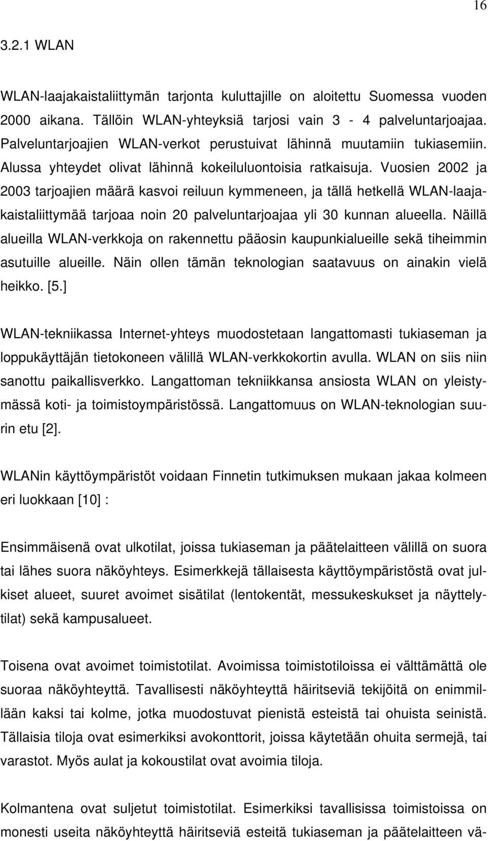 Vuosien 2002 ja 2003 tarjoajien määrä kasvoi reiluun kymmeneen, ja tällä hetkellä WLAN-laajakaistaliittymää tarjoaa noin 20 palveluntarjoajaa yli 30 kunnan alueella.