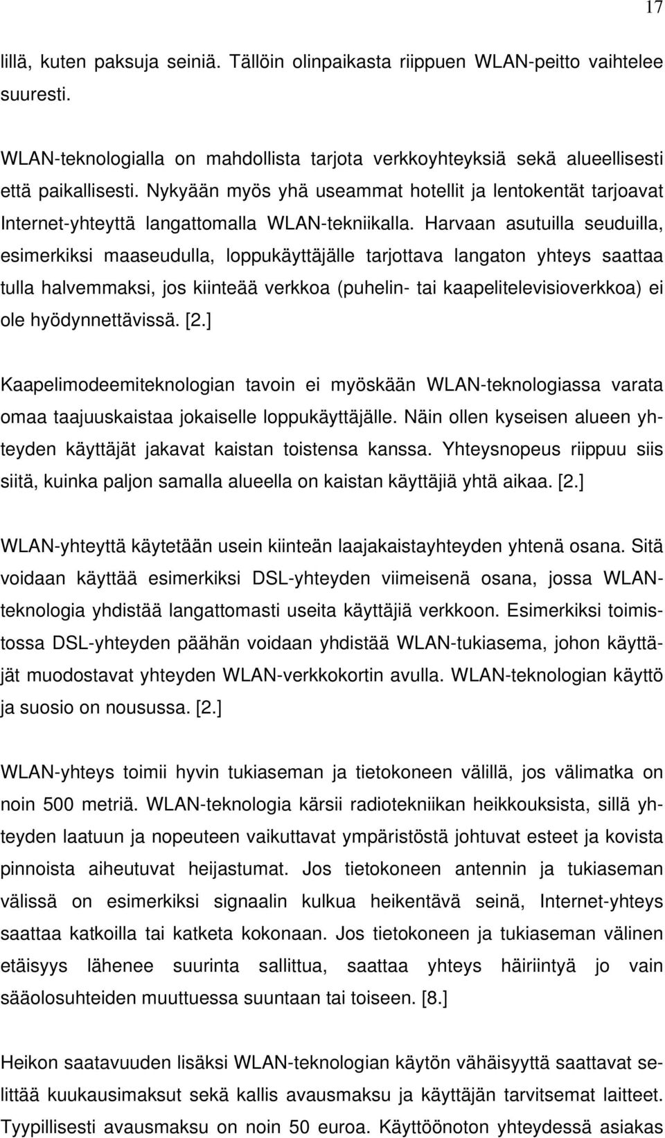 Harvaan asutuilla seuduilla, esimerkiksi maaseudulla, loppukäyttäjälle tarjottava langaton yhteys saattaa tulla halvemmaksi, jos kiinteää verkkoa (puhelin- tai kaapelitelevisioverkkoa) ei ole